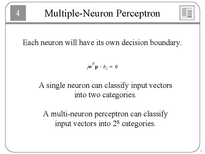 4 Multiple-Neuron Perceptron Each neuron will have its own decision boundary. A single neuron