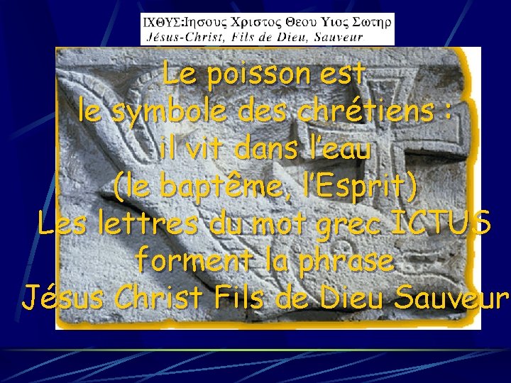 Le poisson est le symbole des chrétiens : il vit dans l’eau (le baptême,