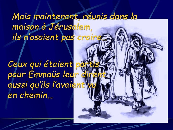 Mais maintenant, réunis dans la maison à Jérusalem, ils n’osaient pas croire… Ceux qui