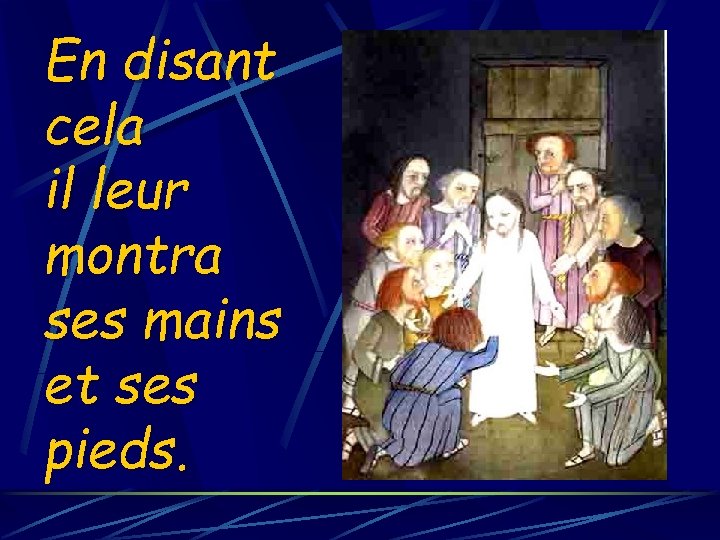 En disant cela il leur montra ses mains et ses pieds. 