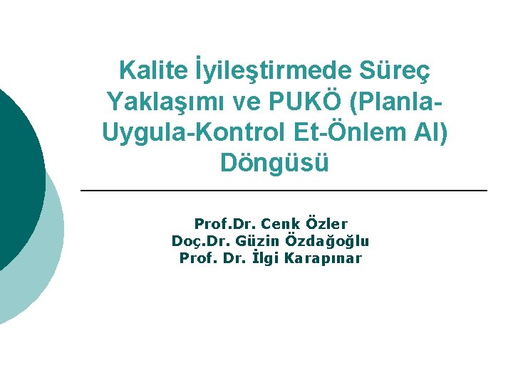 Kalite İyileştirmede Süreç Yaklaşımı ve PUKÖ (Planla. Uygula-Kontrol Et-Önlem Al) Döngüsü Prof. Dr. Cenk