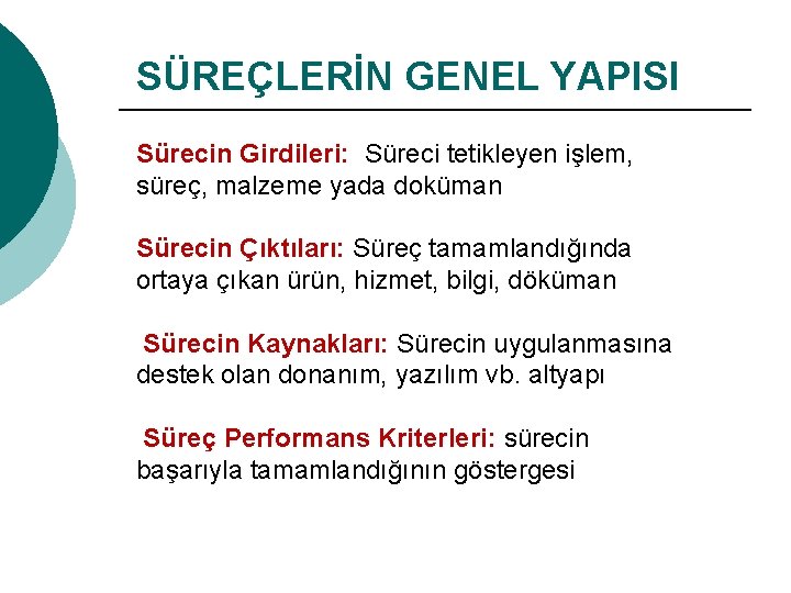 SÜREÇLERİN GENEL YAPISI Sürecin Girdileri: Süreci tetikleyen işlem, süreç, malzeme yada doküman Sürecin Çıktıları: