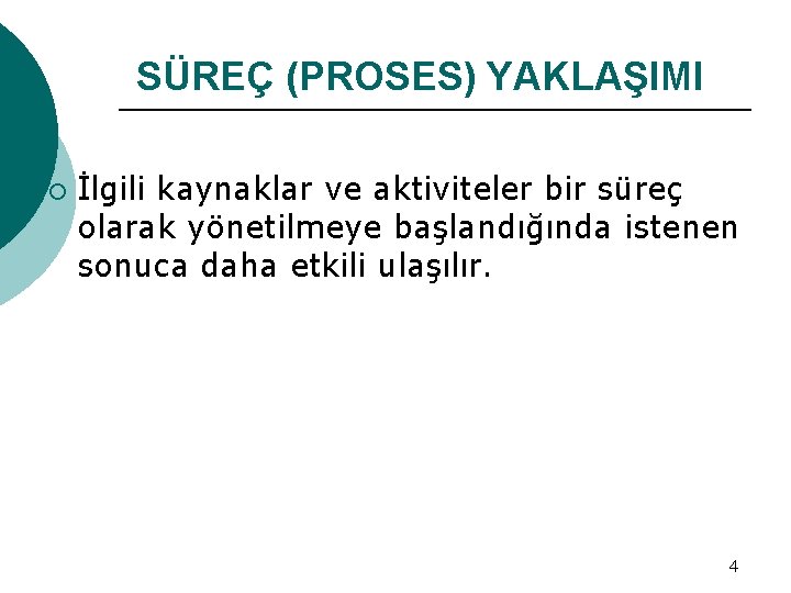 SÜREÇ (PROSES) YAKLAŞIMI ¡ İlgili kaynaklar ve aktiviteler bir süreç olarak yönetilmeye başlandığında istenen