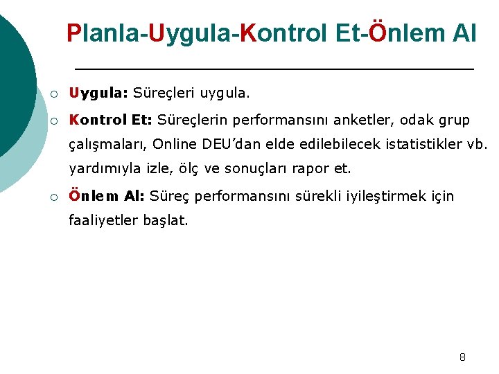 Planla-Uygula-Kontrol Et-Önlem Al ¡ Uygula: Süreçleri uygula. ¡ Kontrol Et: Süreçlerin performansını anketler, odak