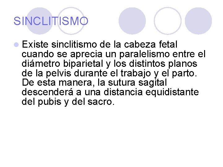 SINCLITISMO l Existe sinclitismo de la cabeza fetal cuando se aprecia un paralelismo entre