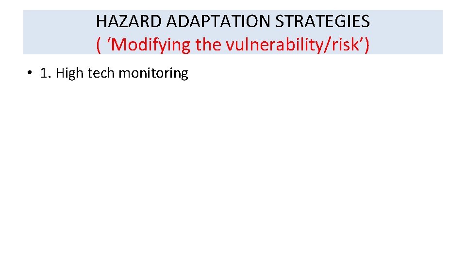 HAZARD ADAPTATION STRATEGIES ( ‘Modifying the vulnerability/risk’) • 1. High tech monitoring 