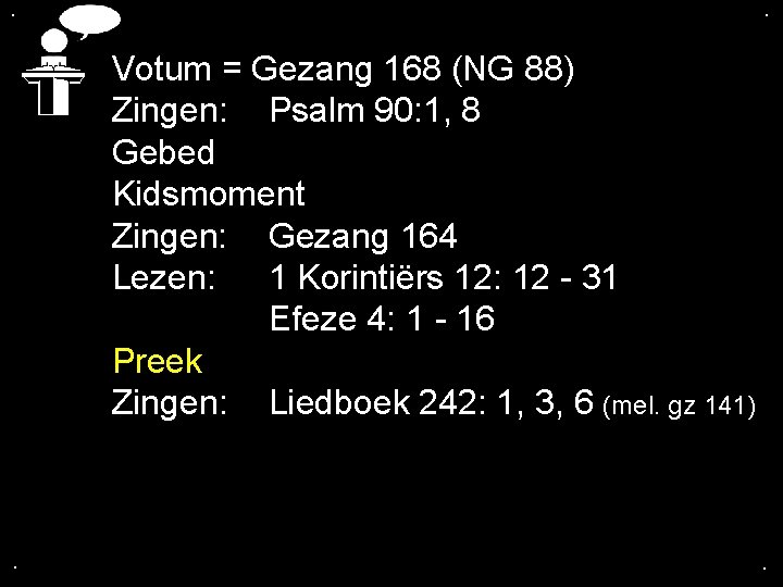 . . Votum = Gezang 168 (NG 88) Zingen: Psalm 90: 1, 8 Gebed