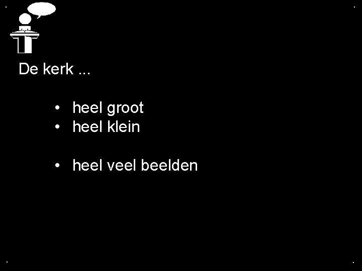 . . De kerk. . . • heel groot • heel klein • heel