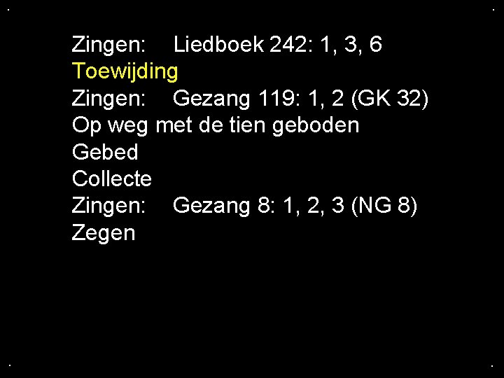 . . Zingen: Liedboek 242: 1, 3, 6 Toewijding Zingen: Gezang 119: 1, 2