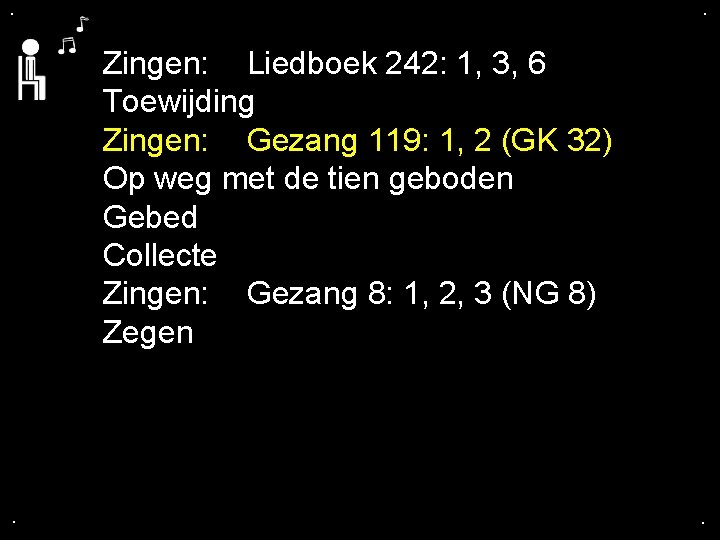. . Zingen: Liedboek 242: 1, 3, 6 Toewijding Zingen: Gezang 119: 1, 2