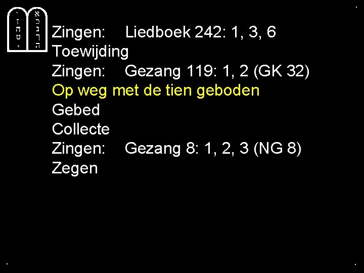 . . Zingen: Liedboek 242: 1, 3, 6 Toewijding Zingen: Gezang 119: 1, 2