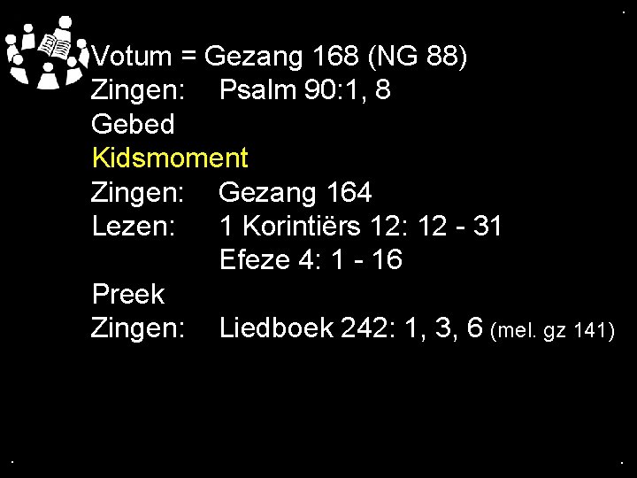 . . Votum = Gezang 168 (NG 88) Zingen: Psalm 90: 1, 8 Gebed