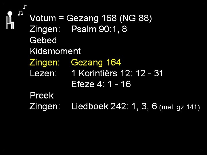 . . Votum = Gezang 168 (NG 88) Zingen: Psalm 90: 1, 8 Gebed