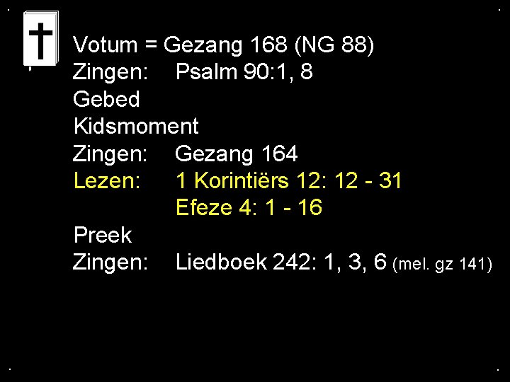 . . Votum = Gezang 168 (NG 88) Zingen: Psalm 90: 1, 8 Gebed