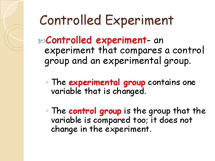 Controlled Experiment Controlled experiment- an experiment that compares a control group and an experimental