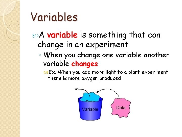 Variables A variable is something that can change in an experiment ◦ When you