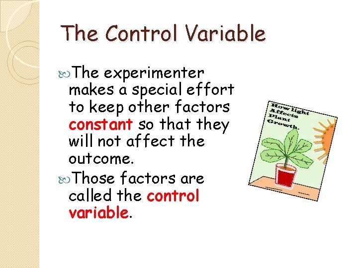 The Control Variable The experimenter makes a special effort to keep other factors constant