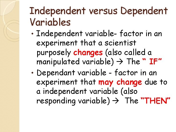 Independent versus Dependent Variables • Independent variable- factor in an experiment that a scientist