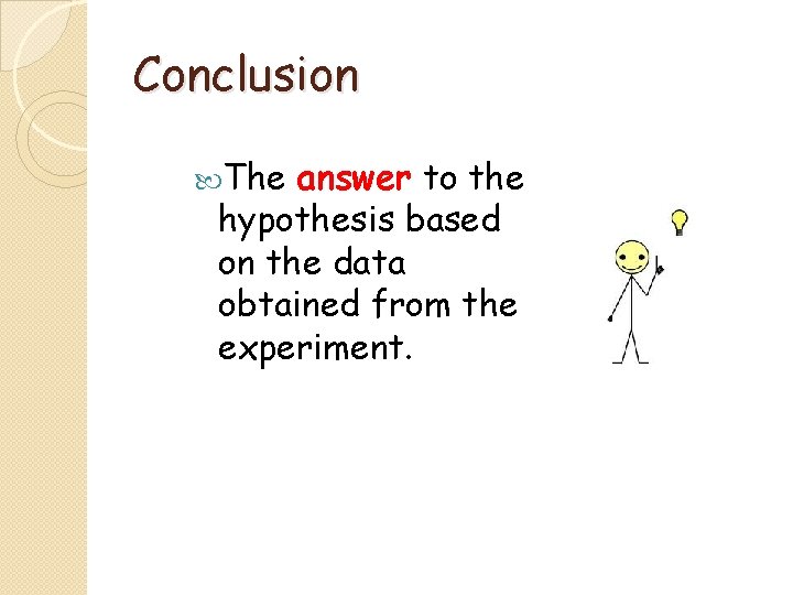 Conclusion The answer to the hypothesis based on the data obtained from the experiment.