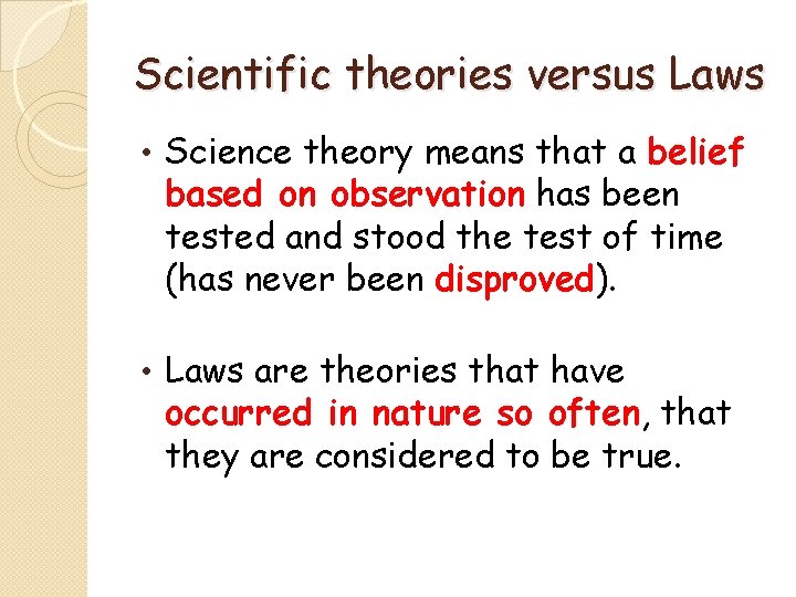 Scientific theories versus Laws • Science theory means that a belief based on observation