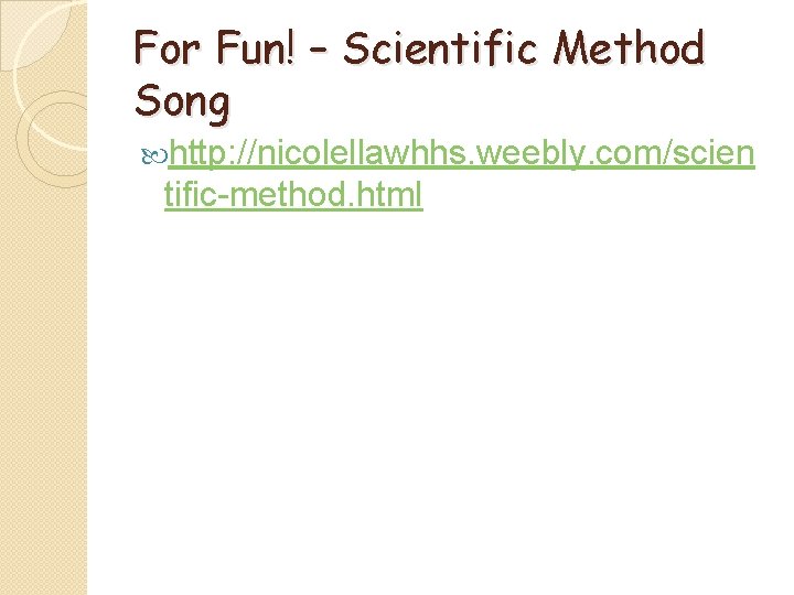 For Fun! – Scientific Method Song http: //nicolellawhhs. weebly. com/scien tific-method. html 