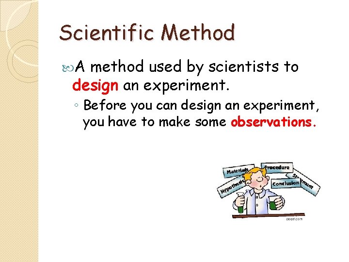 Scientific Method A method used by scientists to design an experiment. ◦ Before you