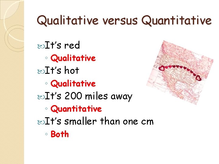 Qualitative versus Quantitative It’s red It’s hot It’s 200 miles away It’s smaller than