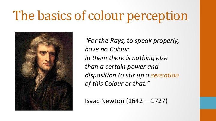 The basics of colour perception "For the Rays, to speak properly, have no Colour.