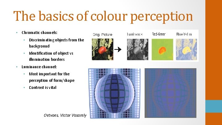 The basics of colour perception • Chromatic channels: • Discriminating objects from the background