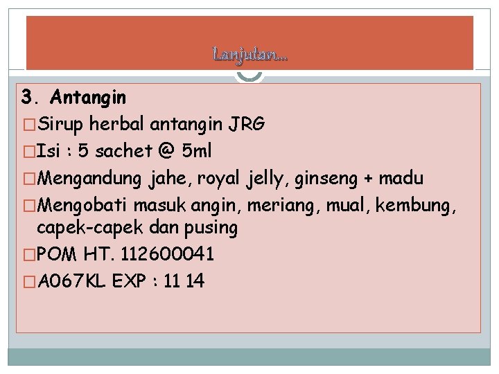 Lanjutan… 3. Antangin �Sirup herbal antangin JRG �Isi : 5 sachet @ 5 ml