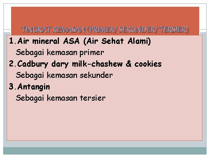 TINGKAT KEMASAN (PRIMER/ SEKUNDER/ TERSIER) 1. Air mineral ASA (Air Sehat Alami) Sebagai kemasan