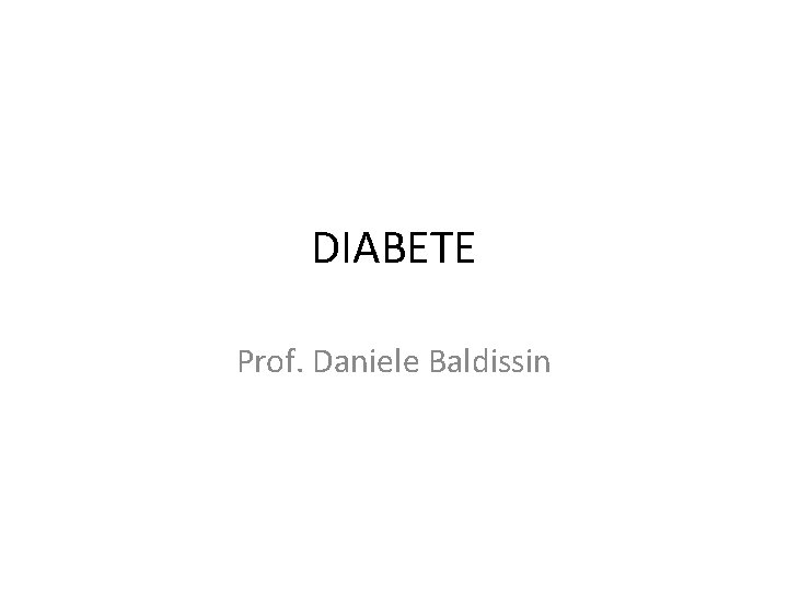 DIABETE Prof. Daniele Baldissin 