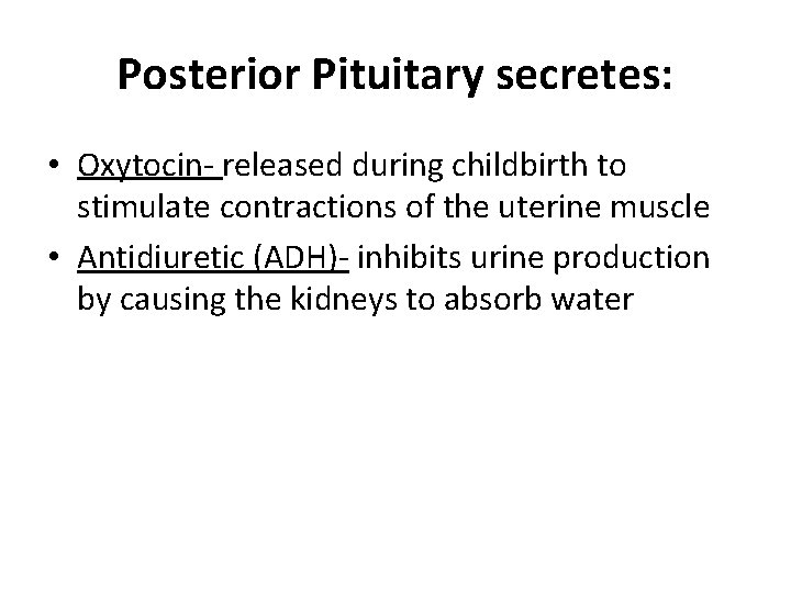 Posterior Pituitary secretes: • Oxytocin- released during childbirth to stimulate contractions of the uterine