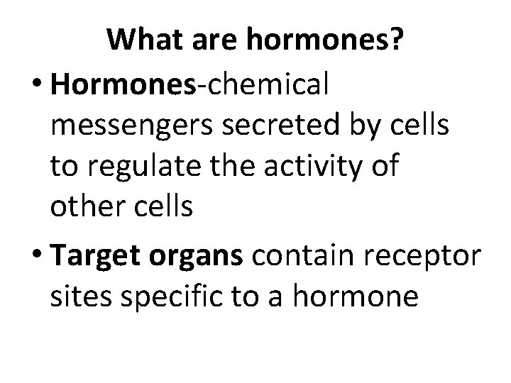 What are hormones? • Hormones-chemical messengers secreted by cells to regulate the activity of