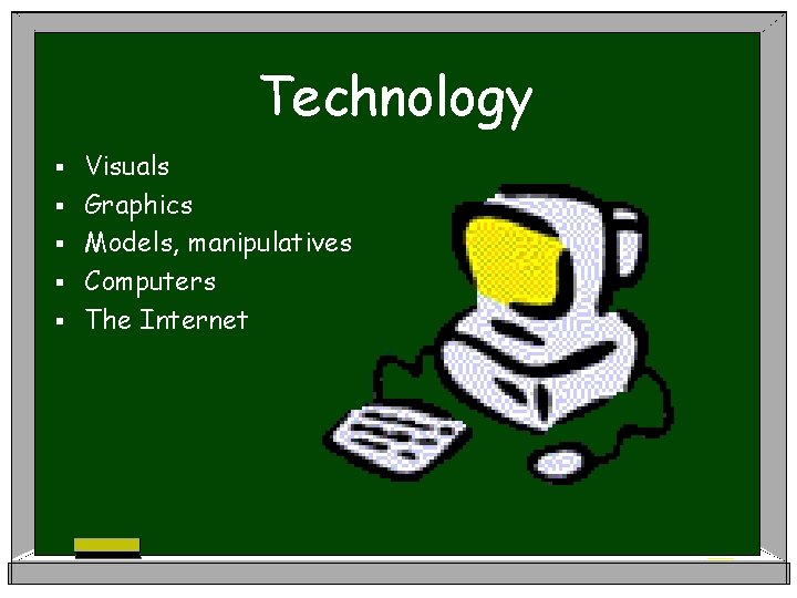 Technology § § § Visuals Graphics Models, manipulatives Computers The Internet 
