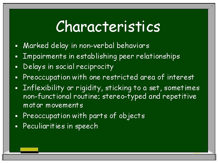 Characteristics § § § § Marked delay in non-verbal behaviors Impairments in establishing peer