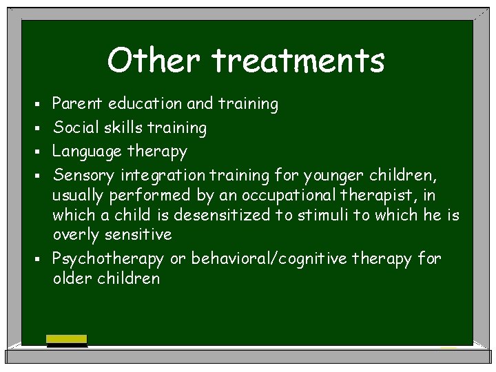 Other treatments § § § Parent education and training Social skills training Language therapy