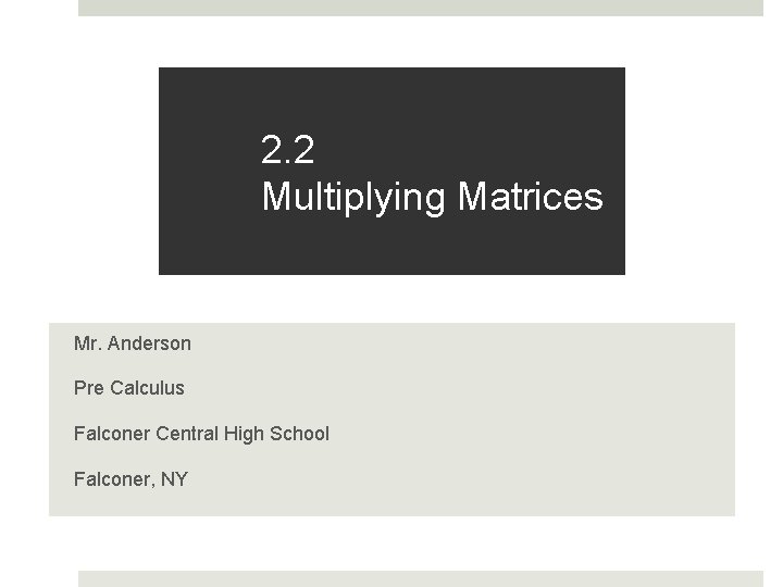 2. 2 Multiplying Matrices Mr. Anderson Pre Calculus Falconer Central High School Falconer, NY