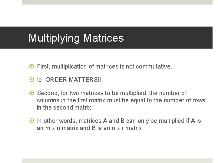 Multiplying Matrices First, multiplication of matrices is not commutative. Ie. ORDER MATTERS!! Second, for