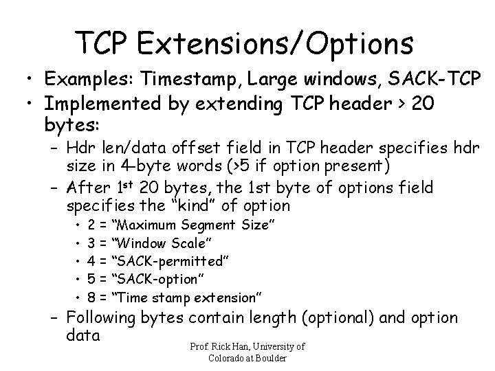 TCP Extensions/Options • Examples: Timestamp, Large windows, SACK-TCP • Implemented by extending TCP header
