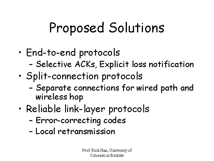 Proposed Solutions • End-to-end protocols – Selective ACKs, Explicit loss notification • Split-connection protocols