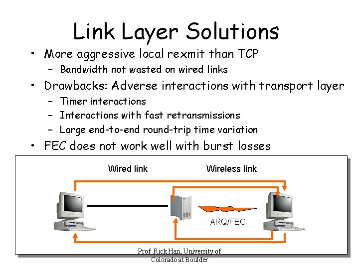 Link Layer Solutions • More aggressive local rexmit than TCP – Bandwidth not wasted