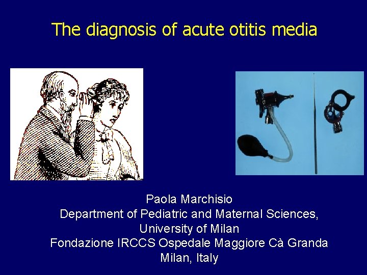 The diagnosis of acute otitis media Paola Marchisio Department of Pediatric and Maternal Sciences,