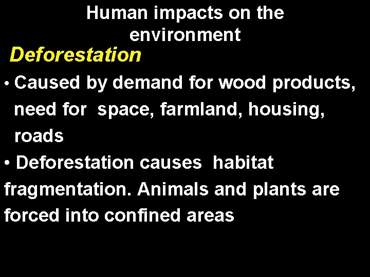 Human impacts on the environment Deforestation • Caused by demand for wood products, need