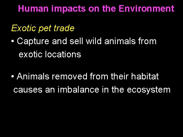Human impacts on the Environment Exotic pet trade • Capture and sell wild animals