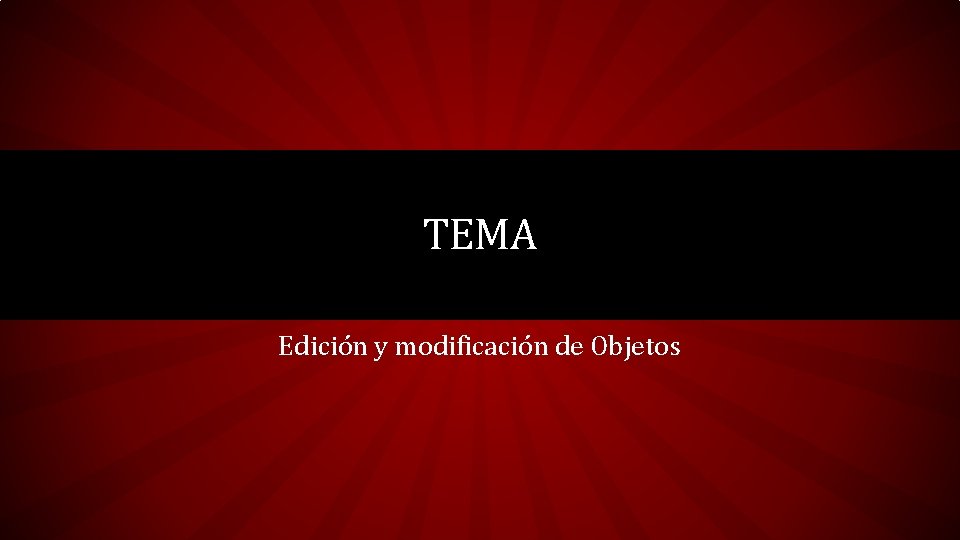 TEMA Edición y modificación de Objetos 