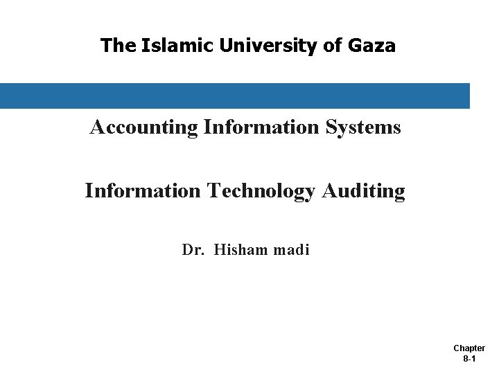The Islamic University of Gaza Accounting Information Systems Information Technology Auditing Dr. Hisham madi
