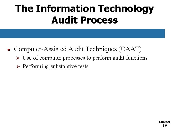The Information Technology Audit Process Computer-Assisted Audit Techniques (CAAT) Use of computer processes to
