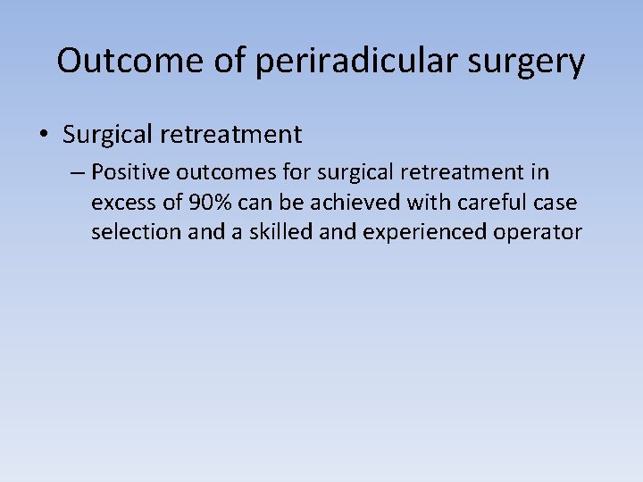 Outcome of periradicular surgery • Surgical retreatment – Positive outcomes for surgical retreatment in