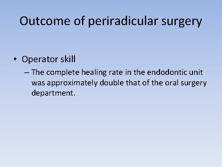 Outcome of periradicular surgery • Operator skill – The complete healing rate in the